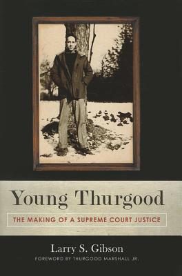 Young Thurgood: The Making of a Supreme Court Justice - Gibson, Larry S, and Thurgood Marshall Jr, Jr. (Foreword by)