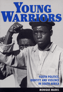 Young Warriors: Youth Politics, Identity and Violence in South Africa