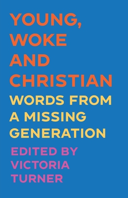 Young, Woke and Christian: Words from a Missing Generation - Turner, Victoria (Editor)