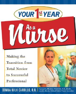 Your 1st Year as a Nurse: Making the Transition from Total Novice to Successful Professional - Cardillo, Donna
