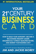 Your 21st Century Business Card: How To Build Your Authority, Become A Recognized Industry Leader, Magnetically Attract Qualified Buyers, And Market Your Business 24 X 7