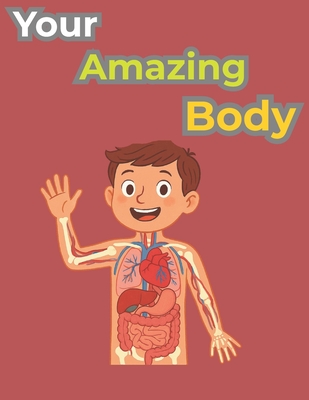 Your Amazing Body: Fun-Filled Discoveries of Your Body's Hidden Wonders, Journey into Your Body's Incredible Secrets (Fun Learning Adventures), Dive into Fascinating Secrets and Enjoy Learning Every Step - Han, Sam