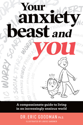 Your Anxiety Beast and You: A Compassionate Guide to Living in an Increasingly Anxious World - Goodman, Eric