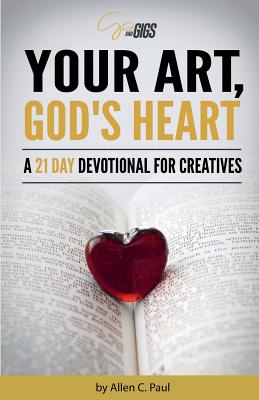 Your Art, God's Heart: A 21 Day Devotional for Creatives - Paul, Allen C