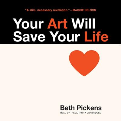 Your Art Will Save Your Life - Pickens, Beth (Read by)