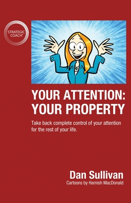 Your Attention: Your Property: Your Property: Take back complete control of your attention for the rest of your life. - Sullivan, Dan