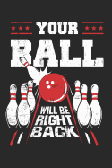 Your Ball Will Be Right Back: Funny Bowling Journal Notebook Gift (6 X 9)