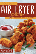 Your Basic Air Fryer Cookbook: 50 Simple Everyday Recipes For Whole Family