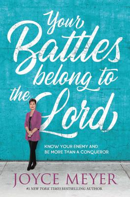 Your Battles Belong to the Lord: Know Your Enemy and Be More Than a Conqueror - Meyer, Joyce