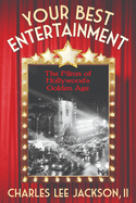 Your Best Entertainment: A Guide to The Films of Hollywood's Golden age: How they were made, why they were made, the people who made them, the way they were sold, the audiences who thrilled to them.