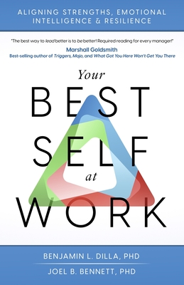 Your Best Self at Work: Aligning Strengths, Emotional Intelligence & Resilience - Bennett, Joel B, PhD, and Dilla, Benjamin L, PhD