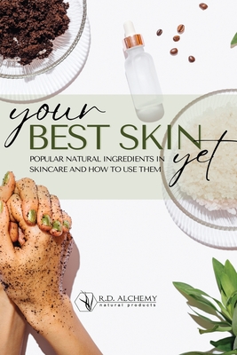 Your Best Skin Yet: Popular Natural Ingredients In Skincare and How to Use them: A quick guide to common and natural ingredients to formulate skincare at home or in a professional setting! - Di Silvestro, Regina, and Lhotsky, Laura, and Natural Products, Rd Alchemy