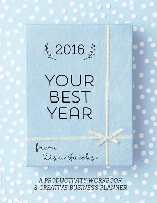 Your Best Year 2016: Productivity Workbook and Creative Business Planner - Jacobs, Lisa