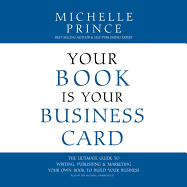 Your Book Is Your Business Card Lib/E: The Ultimate Guide to Writing, Publishing & Marketing Your Own Book to Build Your Business