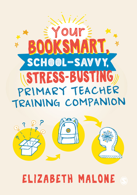 Your Booksmart, School-savvy, Stress-busting Primary Teacher Training Companion - Malone, Elizabeth