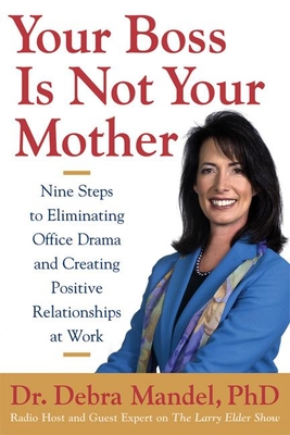 Your Boss Is Not Your Mother: Eight Steps to Eliminating Office Drama and Creating Positive Relationships at Work - Mandel, Debra