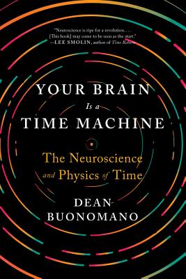 Your Brain Is a Time Machine: The Neuroscience and Physics of Time - Buonomano, Dean