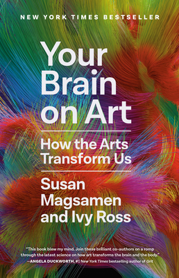 Your Brain on Art: How the Arts Transform Us - Magsamen, Susan, and Ross, Ivy