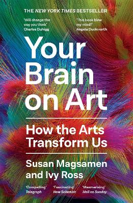 Your Brain on Art: How the Arts Transform Us - Magsamen, Susan, and Ross, Ivy