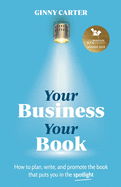 Your Business, Your Book: How to plan, write, and promote the book that puts you in the spotlight