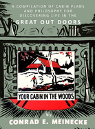 Your Cabin in the Woods: A Compilation of Cabin Plans and Philosophy for Discovering Life in the Great Out Doors