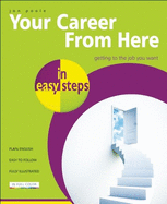 Your Career from Here in Easy Steps: Getting to the Job You Want