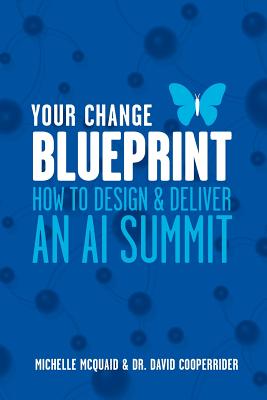 Your Change Blueprint: How To Design & Deliver An AI Summit - Cooperrider, David, and McQuaid, Michelle L