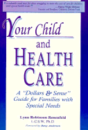 Your Child and Health Care: A "Dollars and Sense" Guide for Families with Special Needs - Rosenfeld, Lynn Robinson