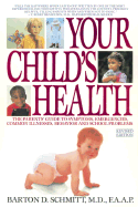Your Child's Health: The Parents' Guide to Symptoms, Emergencies, Common Illnesses, Behavior Andschool Problems - Schmitt, Barton D, MD (Introduction by), and Schmitt