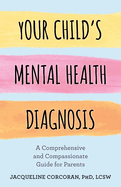 Your Child's Mental Health Diagnosis: A Comprehensive and Compassionate Guide for Parents
