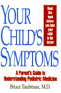 Your Child's Symptoms: A Parent's Guide to Understanding Pediatric Medicine - Taubman, Bruce