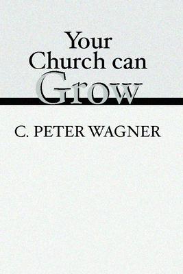 Your Church Can Grow - Wagner, C Peter, PH.D.