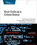 Your Code as a Crime Scene: Use Forensic Techniques to Arrest Defects, Bottlenecks, and Bad Design in Your Programs