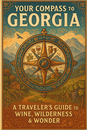 Your Compass To Georgia: A Traveler's Guide To Wine, Wilderness & Wonder
