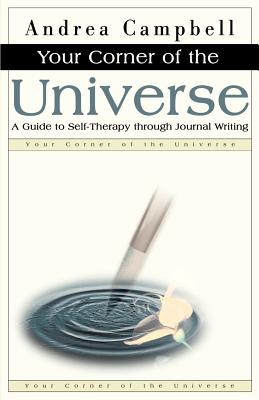 Your Corner of the Universe: A Guide to Self-Therapy Through Journal Writing - Campbell, Andrea