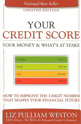 Your Credit Score, Your Money & What's at Stake: How to Improve the 3-Digit Number That Shapes Your Financial Future - Weston, Liz Pulliam
