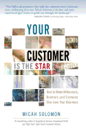 Your Customer Is the Star: How to Make Millennials, Boomers and Everyone Else Love Your Business