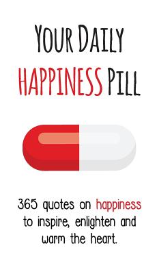 Your Daily Happiness Pill: 365 Quotes on Happiness to Inspire, Enlighten and Warm the Heart - Gutman, Evian (Editor)