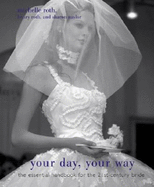 Your Day, Your Way: The Essential Handbook for the 21st-Century Bride - Roth, Michelle, and Roth, Henry, and Naylor, Sharon