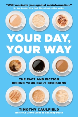 Your Day, Your Way: The Fact and Fiction Behind Your Daily Decisions - Caulfield, Timothy