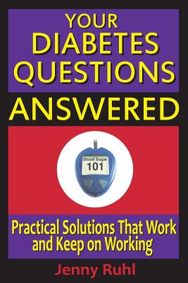 Your Diabetes Questions Answered: Practical Solutions That Work and Keep on Working - Ruhl, Jenny