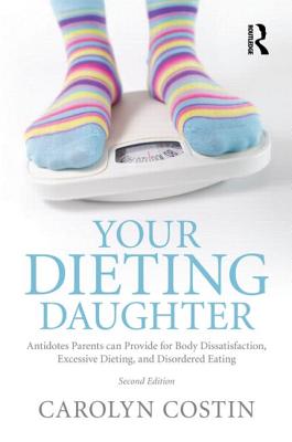 Your Dieting Daughter: Antidotes Parents can Provide for Body Dissatisfaction, Excessive Dieting, and Disordered Eating - Costin, Carolyn, M.A., M.Ed., M.F.C.C.