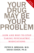 Your Drug May Be Your Problem: How and Why to Stop Taking Psychiatric Medications - Breggin, Peter, MD, M D