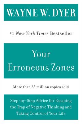Your Erroneous Zones: Step-By-Step Advice for Escaping the Trap of Negative Thinking and Taking Control of Your Life - Dyer, Wayne W, Dr.