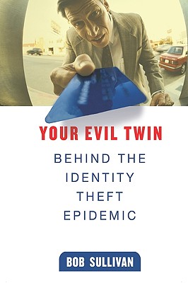 Your Evil Twin: Behind the Identity Theft Epidemic - Sullivan, B