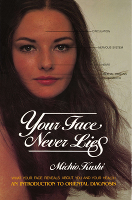 Your Face Never Lies: What Your Face Reveals About You and Your Health, an Introduction to Oriental Diagnosis - Kushi, Michio