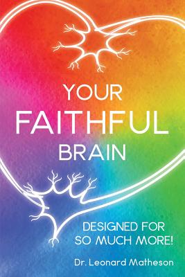 Your Faithful Brain: Designed for so Much More! - Matheson, Leonard, Dr.