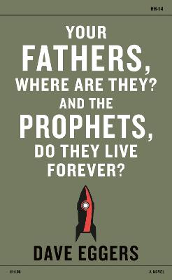 Your Fathers, Where Are They? And the Prophets, Do They Live Forever? - Eggers, Dave