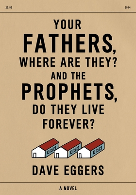 Your Fathers, Where Are They? and the Prophets, Do They Live Forever? - Eggers, Dave