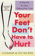 Your Feet Don't Have to Hurt: A Woman's Guide to Lifelong Foot Care